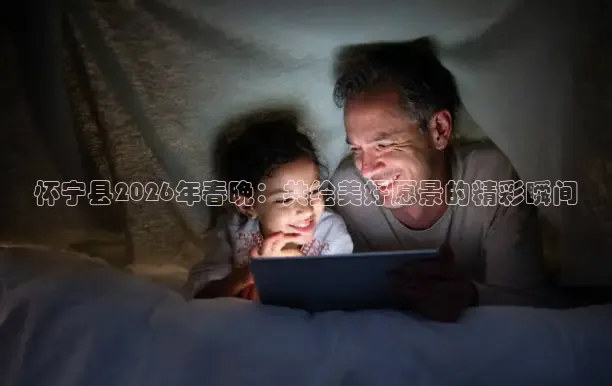 怀宁县2026年春晚：共绘美好愿景的精彩瞬间