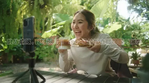 挑战极限，共赴未来：2026马拉松直播回顾与展望